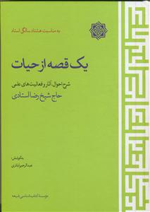 یک قصه از حیات - شرح احوال آثار و فعالیت های علمی حاج شیخ رضا استادی