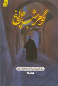 گوهر شب چراغ ـ برگ هایی از زندگی حاج شیخ غلام رضا یزدی