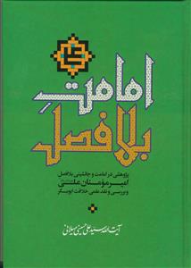 امامت بلافصل ـ پژوهشی در امامت و جانشینی بلافصل امیرمومنان علی علیه السلام و بررسی و نقد علمی خلافت ابوبکر امامت بلافصل ـ پژوهشی در امامت و جانشینی بلافصل امیرمومنان علی علیه السلام و بررسی و نقد علمی خلافت ابوبکر